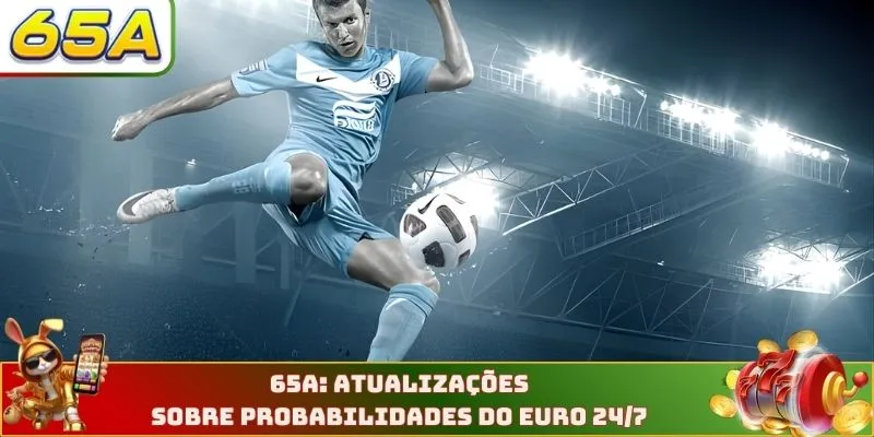 65A: Atualizações sobre probabilidades do Euro 24/7