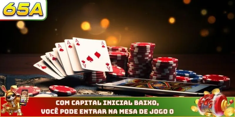 Com capital inicial baixo, você pode entrar na mesa de jogo