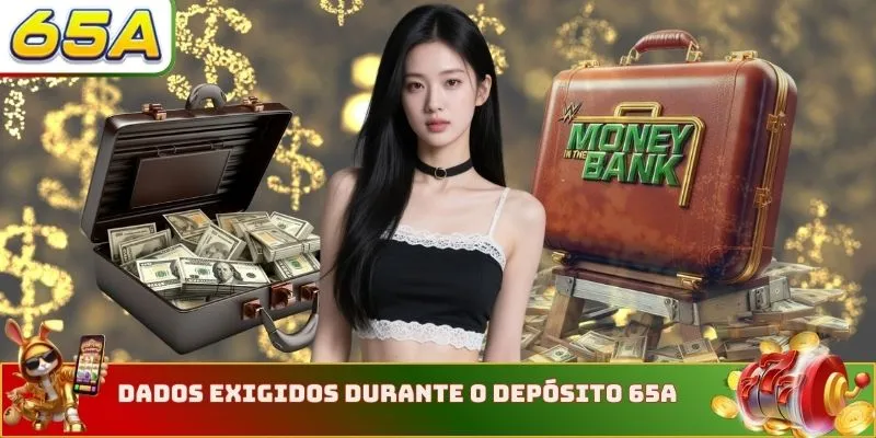 Dados exigidos durante o depósito 65A