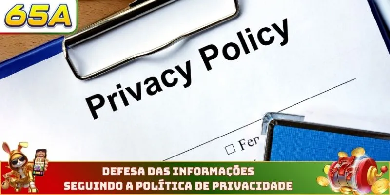 Defesa das informações seguindo a política de privacidade