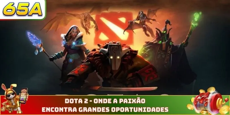 Dota 2 - Onde A Paixão Encontra Grandes Oportunidades