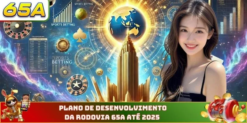 Plano de desenvolvimento da rodovia 65A até 2025