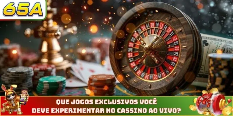 Que jogos exclusivos você deve experimentar no Cassino ao vivo?