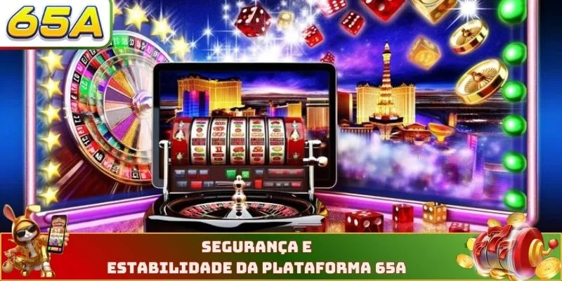Segurança e estabilidade da plataforma 65A